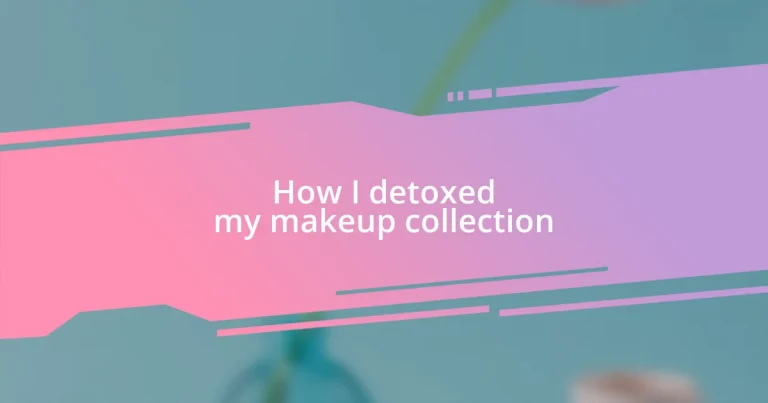 How I detoxed my makeup collection