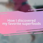 How I discovered my favorite superfoods