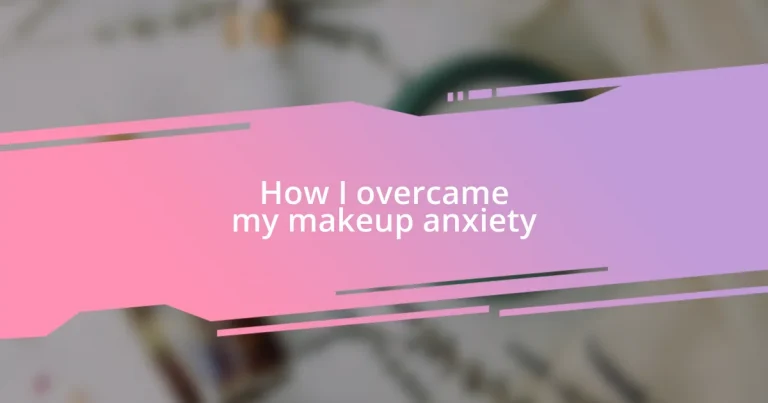 How I overcame my makeup anxiety