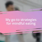 My go-to strategies for mindful eating