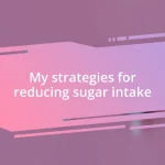 My strategies for reducing sugar intake