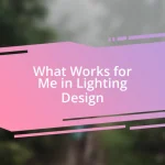 What Works for Me in Lighting Design