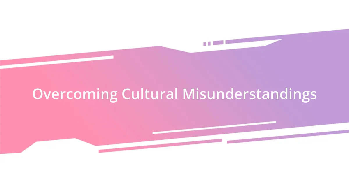 Overcoming Cultural Misunderstandings