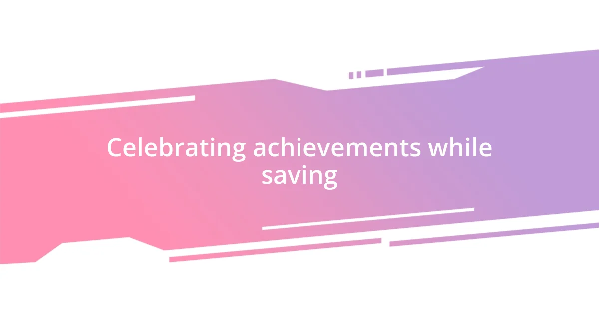 Celebrating achievements while saving