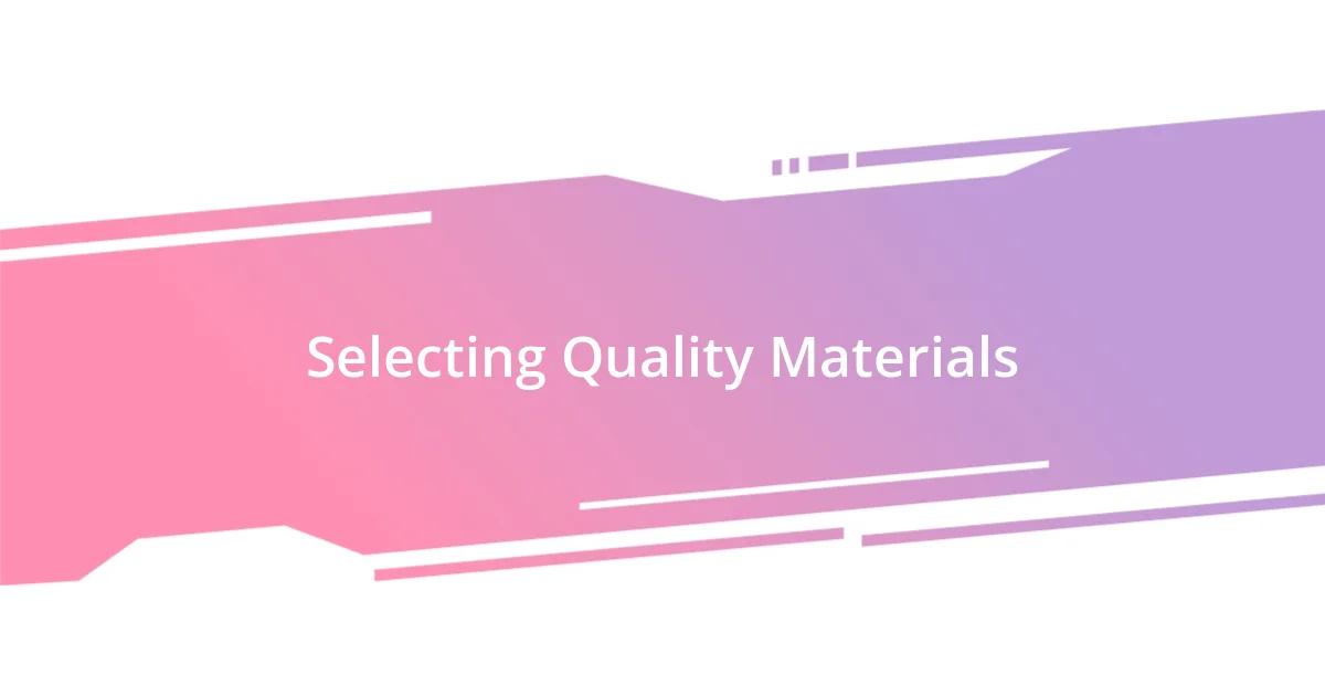 Selecting Quality Materials