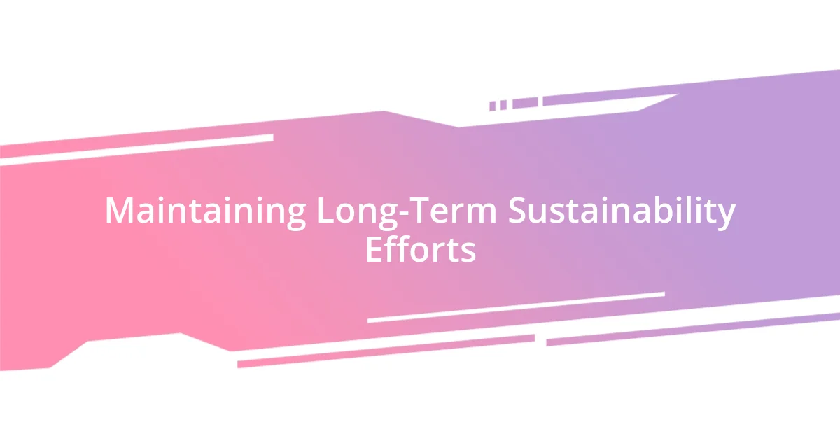 Maintaining Long-Term Sustainability Efforts