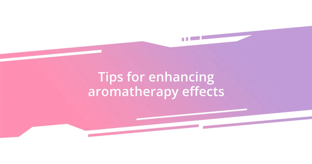 Tips for enhancing aromatherapy effects