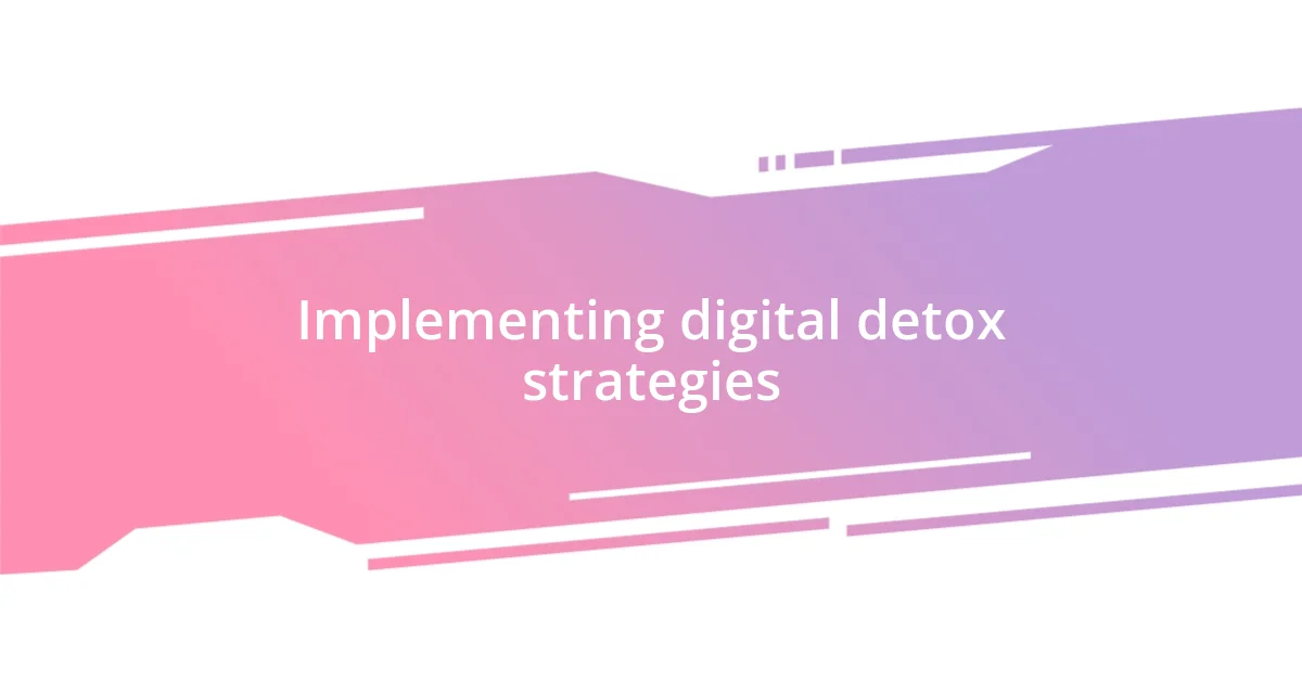 Implementing digital detox strategies