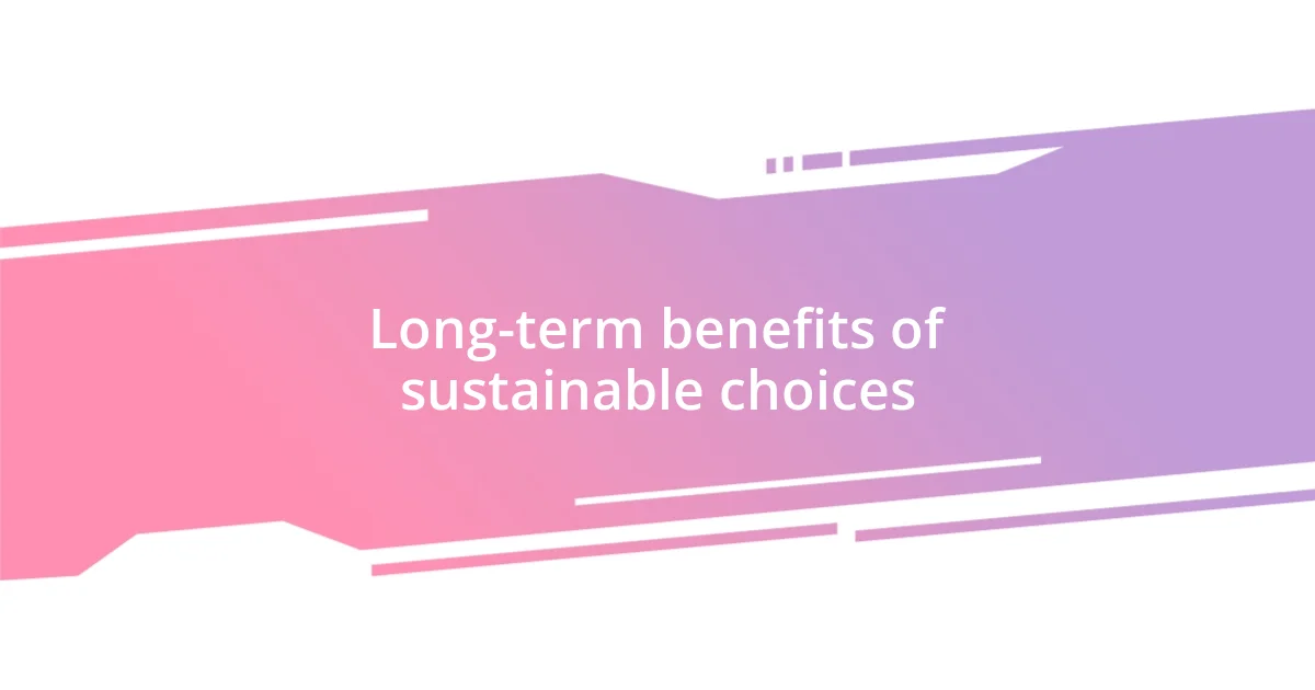 Long-term benefits of sustainable choices