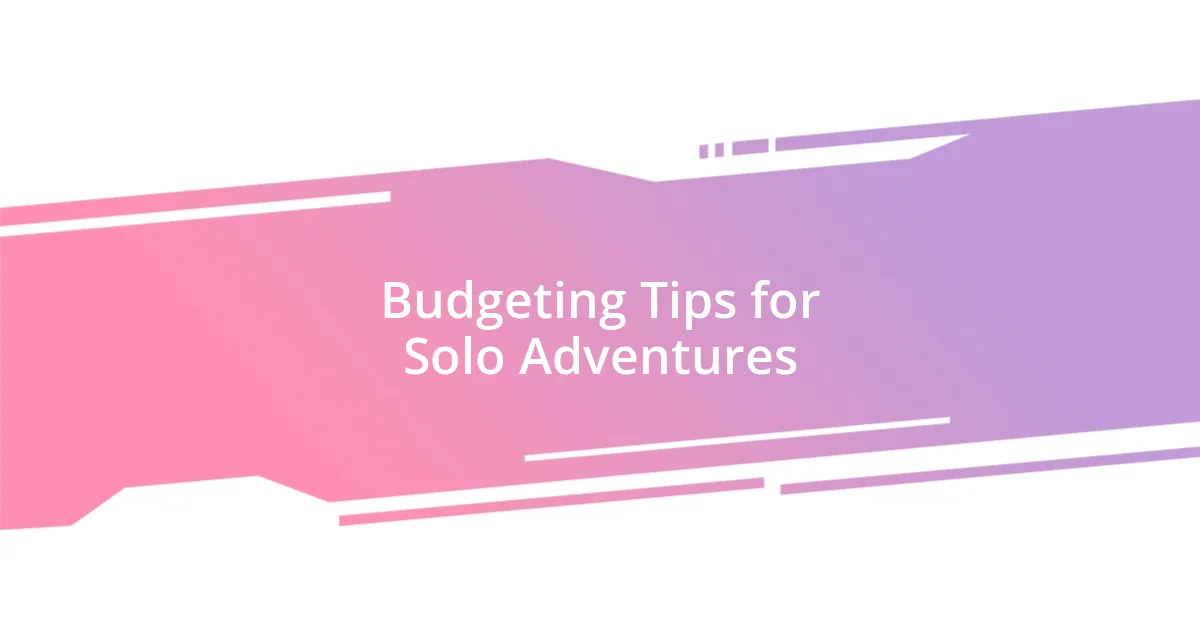 Budgeting Tips for Solo Adventures